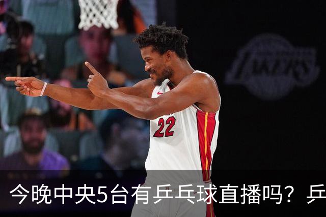 今晚中央5台有乒乓球直播吗？乒乓球冠军赛直播几点开始