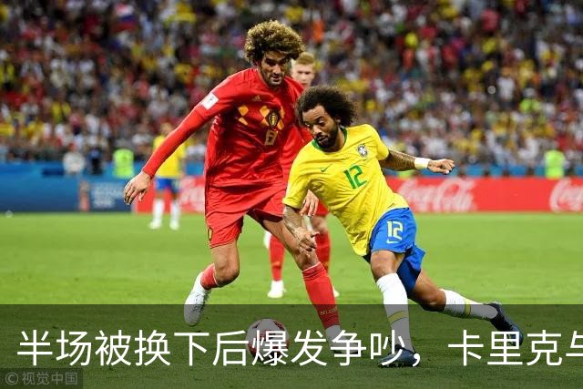 半场被换下后爆发争吵，卡里克与库尼亚在更衣室激烈对峙