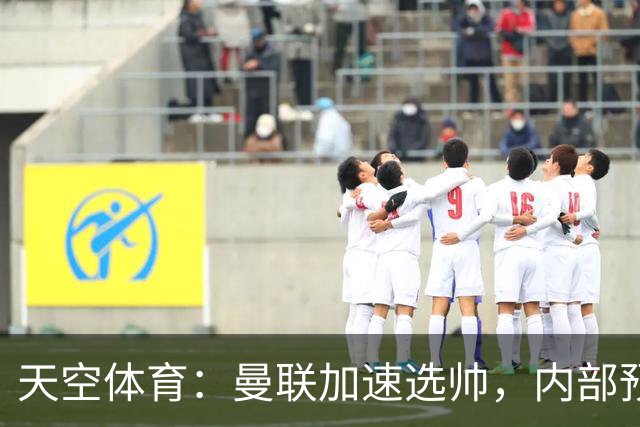 天空体育：曼联加速选帅，内部预计卡里克将下课