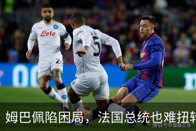 姆巴佩陷困局，法国总统也难扭转局势