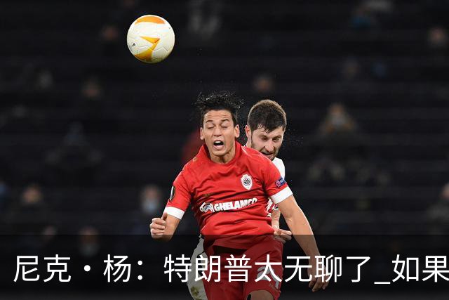 尼克·杨：特朗普太无聊了 如果他能当总统 国王詹姆斯也能当