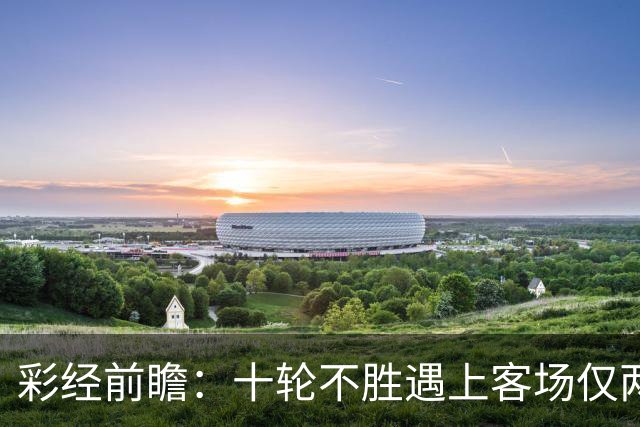 彩经前瞻：十轮不胜遇上客场仅两胜，科林蒂安主场能否止跌？