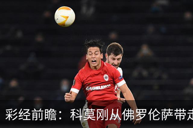 彩经前瞻：科莫刚从佛罗伦萨带走3分，萨索洛上一轮却丢了4球