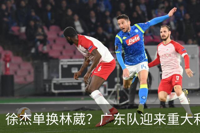 徐杰单换林葳？广东队迎来重大利好，保底能进总决赛了！