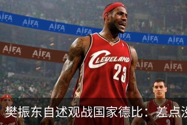 樊振东自述观战国家德比：差点没能进场 被投诉是卧底