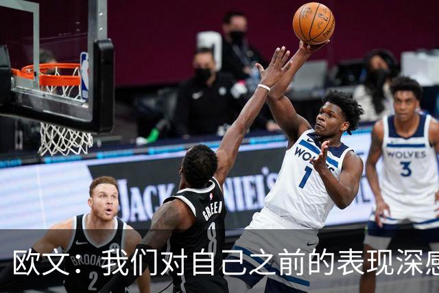 欧文：我们对自己之前的表现深感失望 延续不敌火箭后的拼搏势头