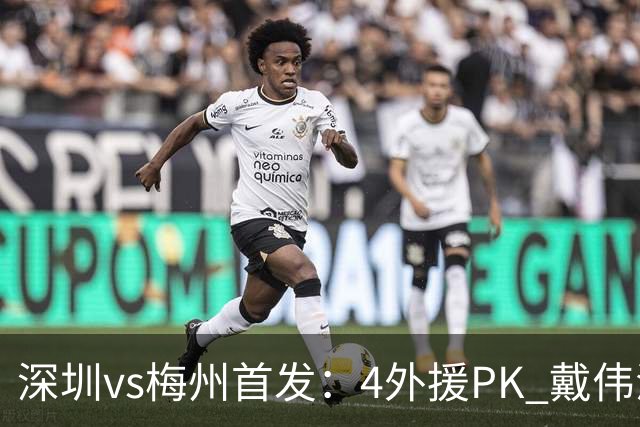 深圳vs梅州首发：4外援PK 戴伟浚、叶楚贵出战