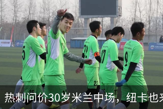 热刺问价30岁米兰中场，纽卡也来抢