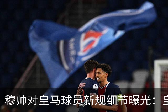 穆帅对皇马球员新规细节曝光：皇马球员需要提前2小时抵达训练基地，一起吃早餐