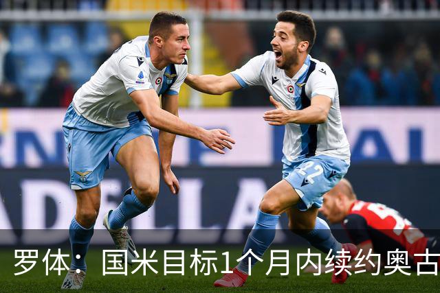 罗体：国米目标1个月内续约奥古斯托，球员态度开放