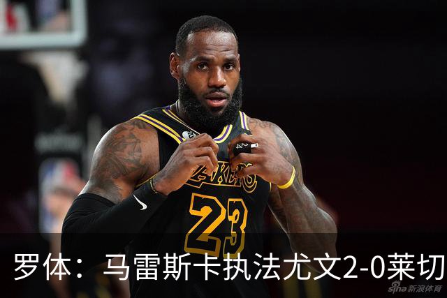 罗体：马雷斯卡执法尤文2-0莱切获评6分，漏判3黄