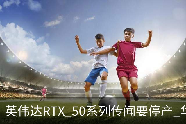 英伟达RTX 50系列传闻要停产 华强北显卡卖疯 从1.5万炒到6万