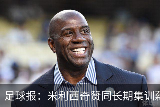 足球报：米利西奇赞同长期集训薪水不高，曼城技术总监选帅分最高