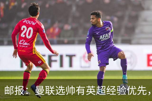 邮报：曼联选帅有英超经验优先，纳格尔斯曼非威尔科克斯首选