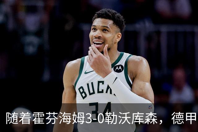 随着霍芬海姆3-0勒沃库森，德甲最新积分榜出炉