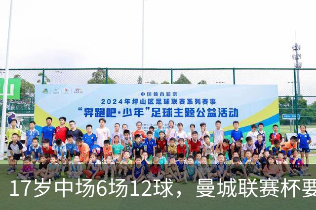 17岁中场6场12球，曼城联赛杯要给他首秀机会