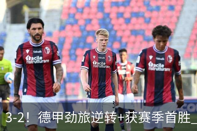 3-2！德甲劲旅逆转+获赛季首胜 终结开局6连败 五大联赛再无0分队