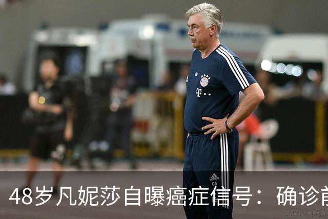 48岁凡妮莎自曝癌症信号：确诊前半年极度疲惫，手臂疼了4个月